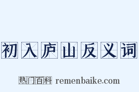 初入庐山反义词是什么意思的图片